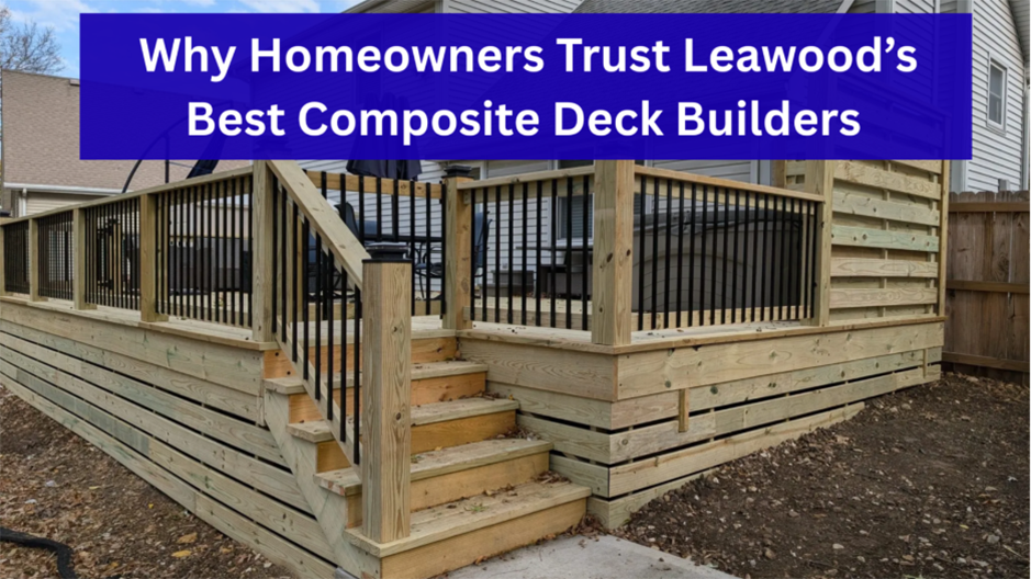 Why Homeowners Trust Leawood’s Best Composite Deck Builders